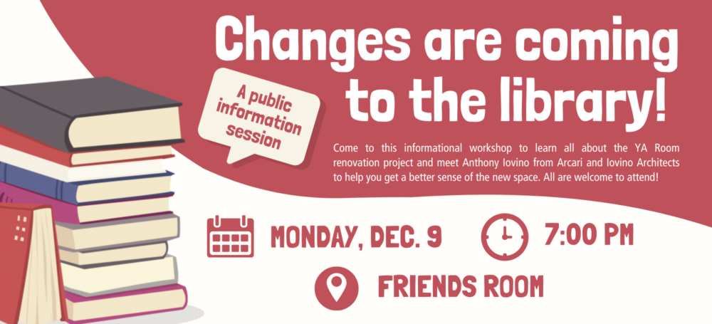 The Library is hosting a public information session on 12/9 at 7pm in the Friends Room for residents to learn more about the upcoming renovations. All are welcome to attend.