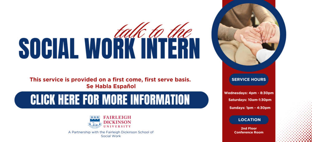 Talk to an FDU MSW social work intern. Drop in hours are Wednesdays 4-8:30pm, Saturdays 10am-1:30pm, Sundays 1pm-4:30pm