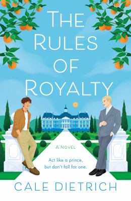 Book cover for a YA Novel. Two boys stand at the head of a driveaway for a large manor. One is dressed casually, the other formally. Orange trees surround them at either side. Text reads, "The Rules of Royalty - Act like a prince, but don't fall for one." Written by Cale Dietrich.